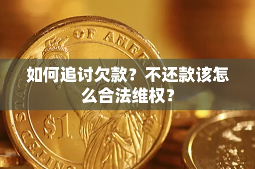 济南如何追讨欠款？不还款该怎么合法维权？
