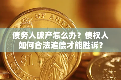 济南债务人破产怎么办？债权人如何合法追偿才能胜诉？