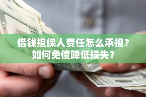 济南借钱担保人责任怎么承担？如何免债降低损失？