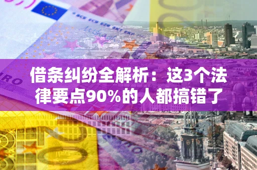 济南借条纠纷全解析：这3个法律要点90%的人都搞错了