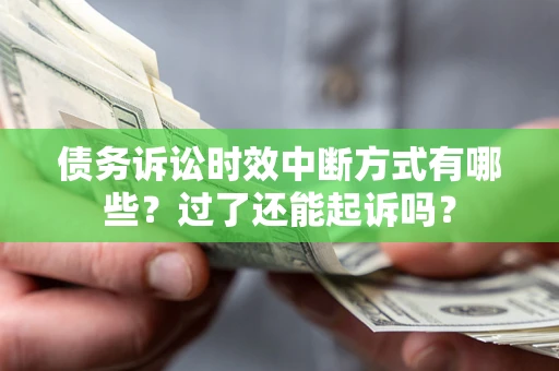 济南债务诉讼时效中断方式有哪些？过了还能起诉吗？