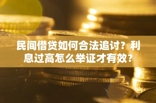 济南民间借贷如何合法追讨？利息过高怎么举证才有效？