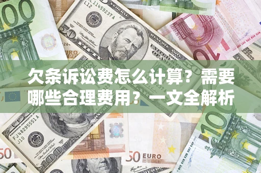 济南欠条诉讼费怎么计算？需要哪些合理费用？一文全解析