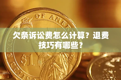 济南欠条诉讼费怎么计算？退费技巧有哪些？