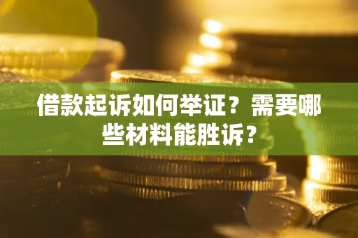济南借款起诉如何举证？需要哪些材料能胜诉？