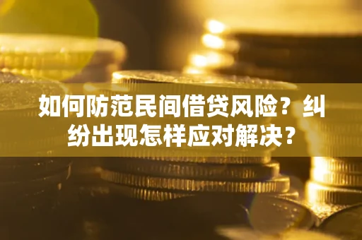 济南如何防范民间借贷风险？纠纷出现怎样应对解决？