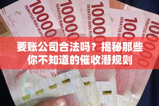 济南要账公司合法吗？揭秘那些你不知道的催收潜规则