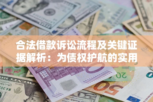 济南合法借款诉讼流程及关键证据解析：为债权护航的实用指南