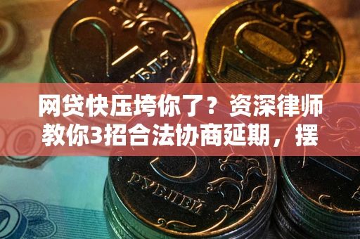 济南网贷快压垮你了？资深律师教你3招合法协商延期，摆脱暴力催收！