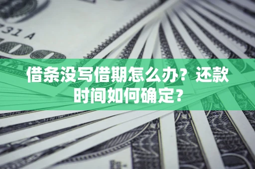 济南借条没写借期怎么办？还款时间如何确定？