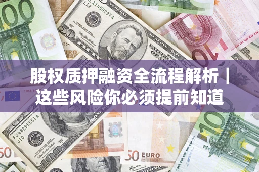 济南股权质押融资全流程解析｜这些风险你必须提前知道