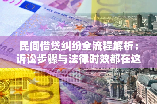 济南民间借贷纠纷全流程解析：诉讼步骤与法律时效都在这儿了