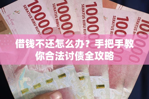 济南借钱不还怎么办？手把手教你合法讨债全攻略