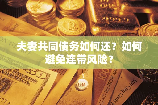 济南夫妻共同债务如何还？如何避免连带风险？