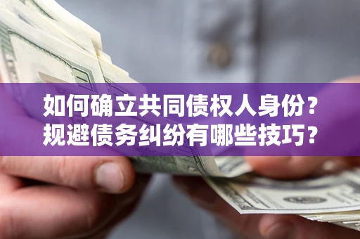 济南如何确立共同债权人身份？规避债务纠纷有哪些技巧？