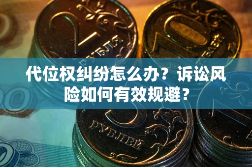 济南代位权纠纷怎么办？诉讼风险如何有效规避？