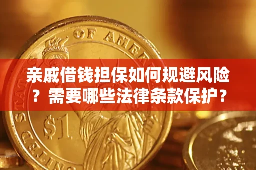 济南亲戚借钱担保如何规避风险？需要哪些法律条款保护？