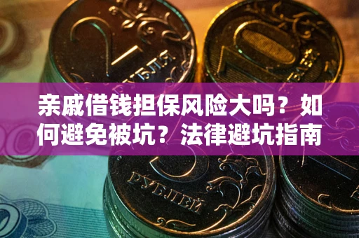 济南亲戚借钱担保风险大吗？如何避免被坑？法律避坑指南
