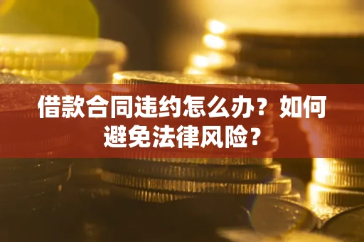 济南借款合同违约怎么办？如何避免法律风险？