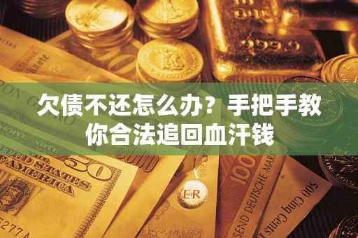 济南欠债不还怎么办?手把手教你合法追回血汗钱 济南欠债不还怎么办?手把手教你合法追回血汗钱