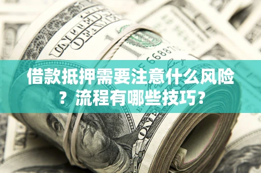 济南借款抵押需要注意什么风险？流程有哪些技巧？