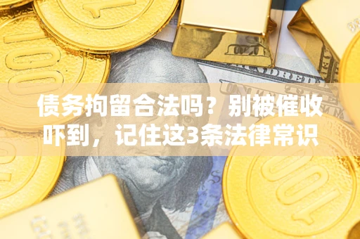 济南债务拘留合法吗?别被催收吓到,记住这3条法律常识 济南债务拘留合法吗?别被催收吓到,记住这3条法律常识