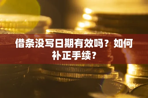 济南借条没写日期有效吗？如何补正手续？