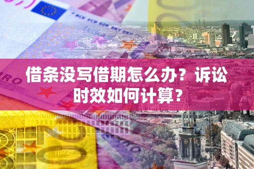济南借条没写借期怎么办？诉讼时效如何计算？